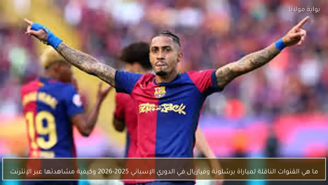 مواجهة مرتقبة بين برشلونة وفياريال في الدوري الإسباني ومنصات البث المباشر تنقل الحدث